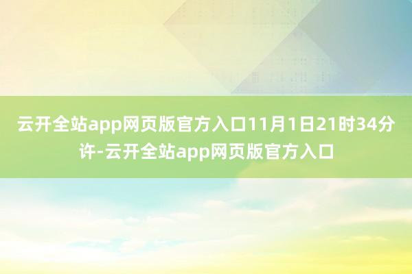云开全站app网页版官方入口11月1日21时34分许-云开全站app网页版官方入口