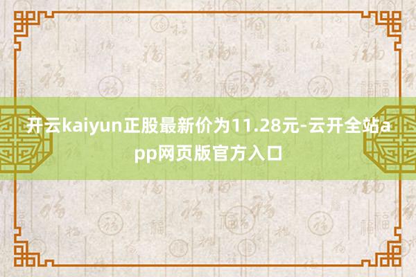 开云kaiyun正股最新价为11.28元-云开全站app网页版官方入口