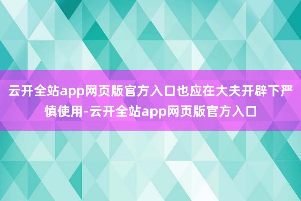 云开全站app网页版官方入口也应在大夫开辟下严慎使用-云开全站app网页版官方入口