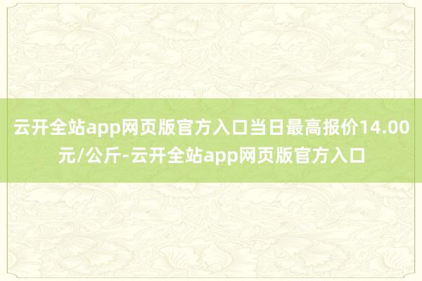 云开全站app网页版官方入口当日最高报价14.00元/公斤-云开全站app网页版官方入口