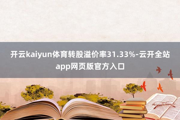 开云kaiyun体育转股溢价率31.33%-云开全站app网页版官方入口