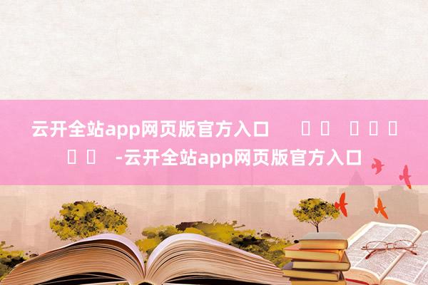 云开全站app网页版官方入口      		  					  -云开全站app网页版官方入口