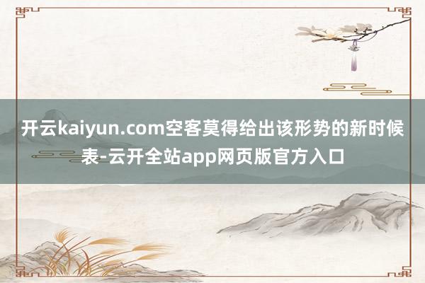 开云kaiyun.com空客莫得给出该形势的新时候表-云开全站app网页版官方入口