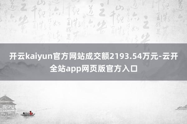 开云kaiyun官方网站成交额2193.54万元-云开全站app网页版官方入口