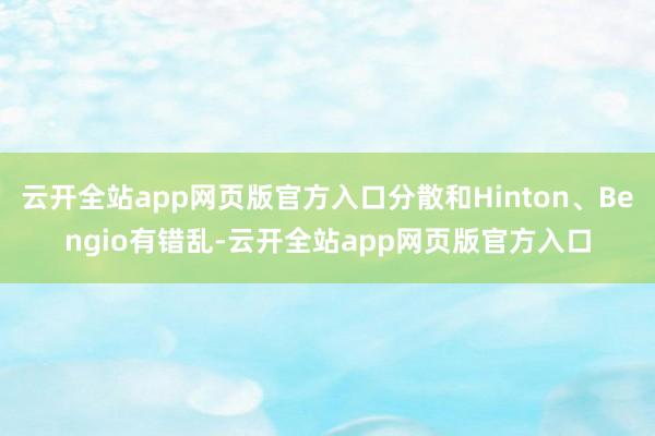 云开全站app网页版官方入口分散和Hinton、Bengio有错乱-云开全站app网页版官方入口