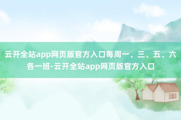 云开全站app网页版官方入口每周一、三、五、六各一班-云开全站app网页版官方入口