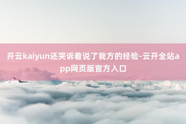 开云kaiyun还哭诉着说了我方的经验-云开全站app网页版官方入口