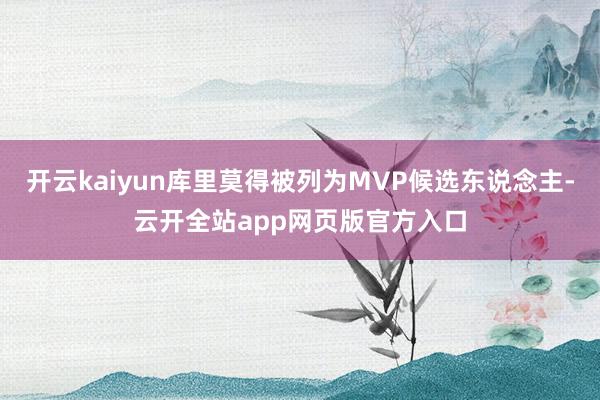 开云kaiyun库里莫得被列为MVP候选东说念主-云开全站app网页版官方入口