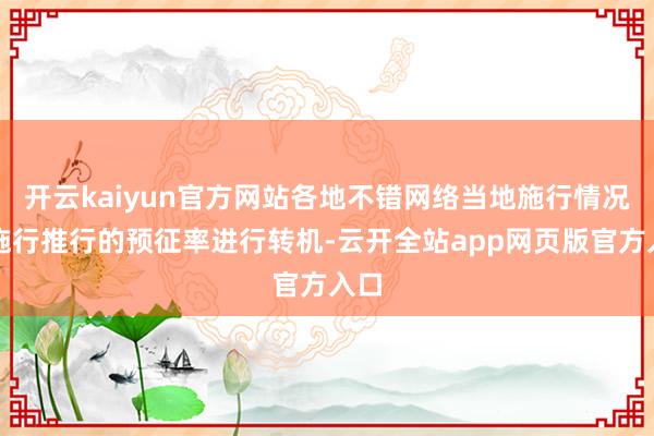 开云kaiyun官方网站各地不错网络当地施行情况对施行推行的预征率进行转机-云开全站app网页版官方入口