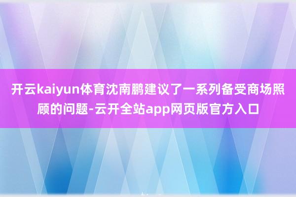 开云kaiyun体育沈南鹏建议了一系列备受商场照顾的问题-云开全站app网页版官方入口