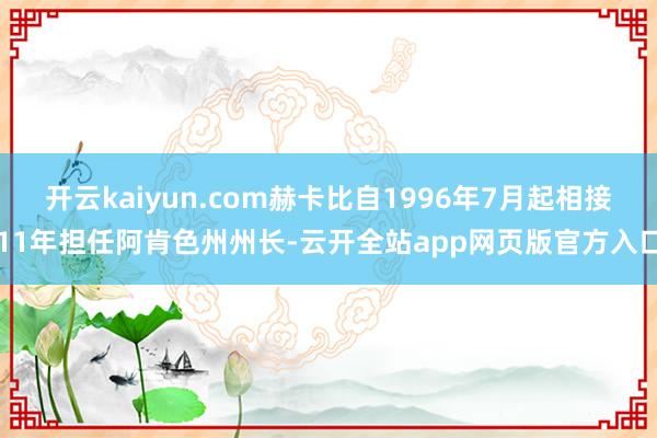 开云kaiyun.com赫卡比自1996年7月起相接11年担任阿肯色州州长-云开全站app网页版官方入口