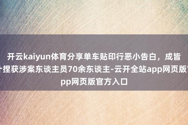 开云kaiyun体育分享单车贴印行恶小告白，成皆警方累计捏获涉案东谈主员70余东谈主-云开全站app网页版官方入口