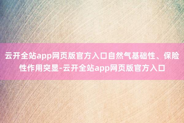 云开全站app网页版官方入口自然气基础性、保险性作用突显-云开全站app网页版官方入口